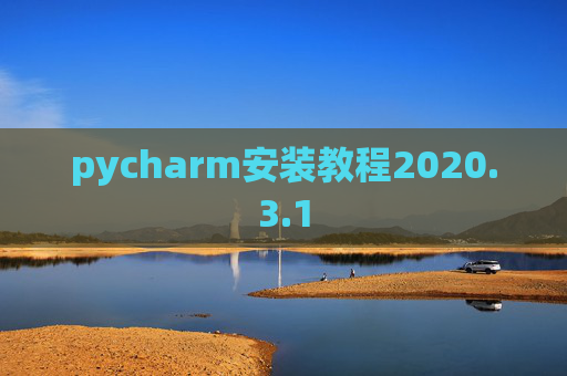 pycharm安装教程2020.3.1 pycharm安装教程2020.3.1